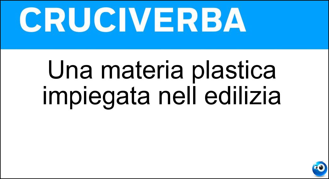 Una materia plastica impiegata nell edilizia Soluzione Una materia plastica impiegata nell edilizia - Pvc
