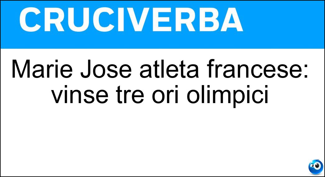 Marie José atleta francese: vinse tre ori olimpici Soluzione Marie José atleta francese: vinse tre ori olimpici - Pérec