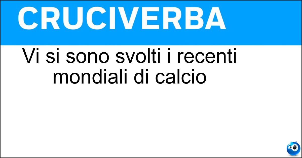 Vi si sono svolti i recenti mondiali di calcio Soluzione Vi si sono svolti i recenti mondiali di calcio - Qatar