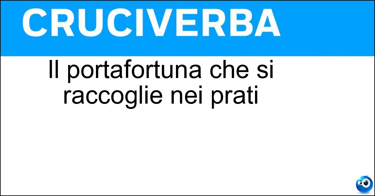 Il portafortuna che si raccoglie nei prati Soluzione Il portafortuna che si raccoglie nei prati - Quadrifoglio