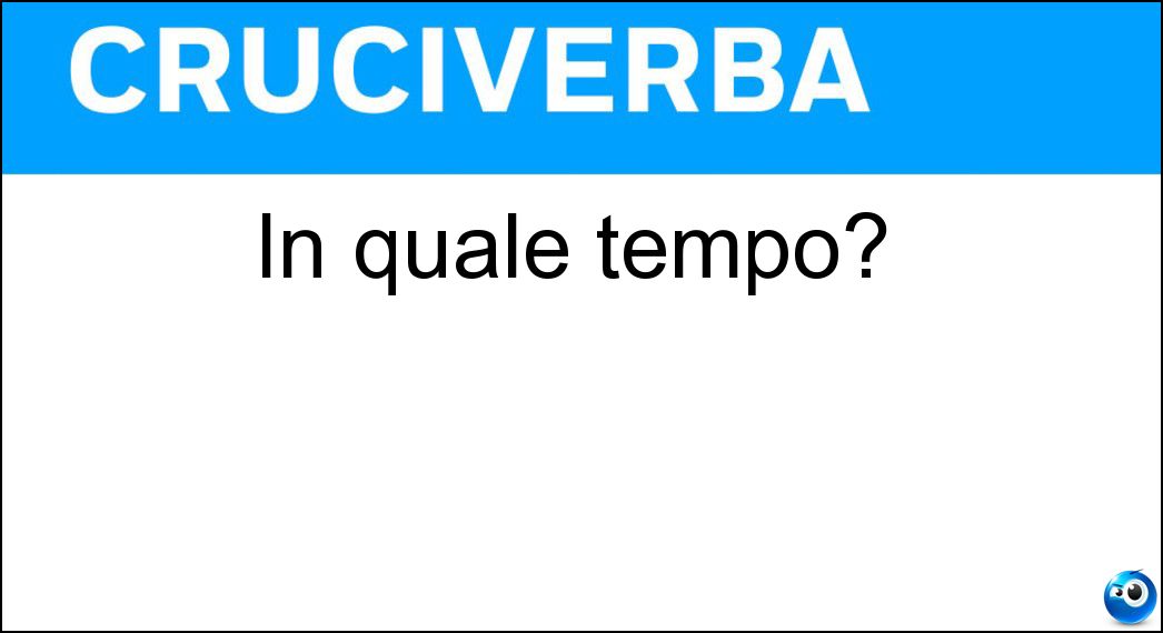 In quale tempo?