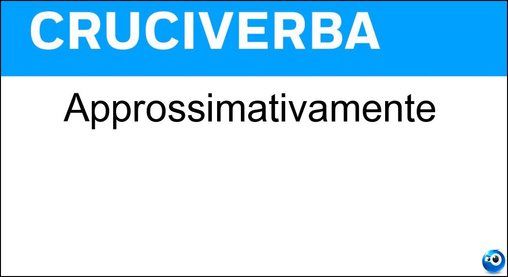 Soluzione Cruciverba: Approssimativamente - Risposta Quasi