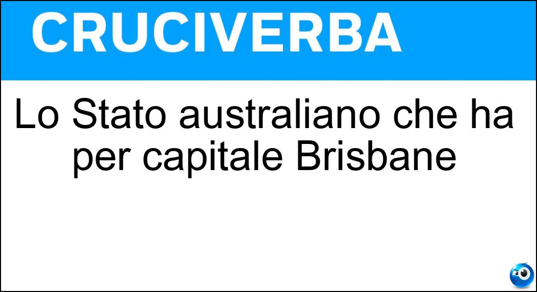 Lo Stato australiano che ha per capitale Brisbane Soluzione Lo Stato australiano che ha per capitale Brisbane - Queensland