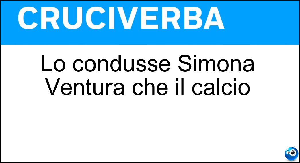 Soluzione Lo condusse Simona Ventura che il calcio - Quelli