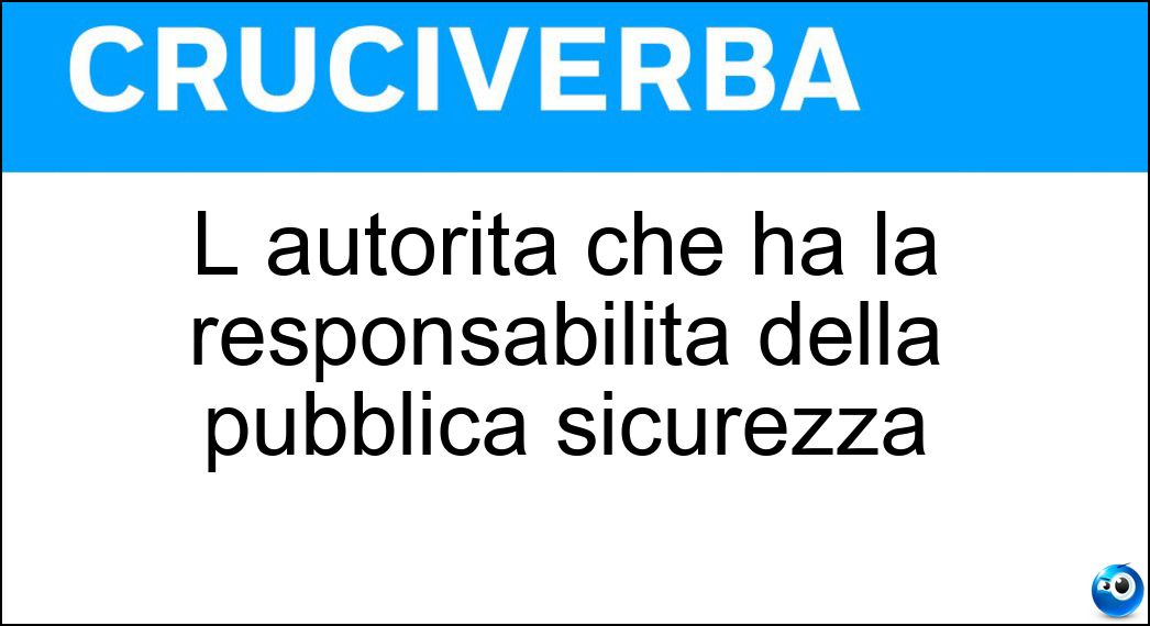 L autorità che ha la responsabilità della pubblica sicurezza