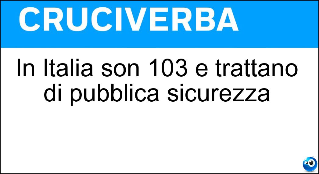 In Italia son 103 e trattano di pubblica sicurezza Soluzione In Italia son 103 e trattano di pubblica sicurezza - Questure