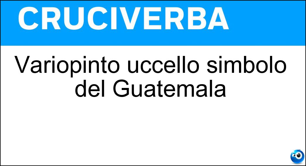 Variopinto uccello simbolo del Guatemala Soluzione Cruciverba: Variopinto uccello simbolo del Guatemala - Risposta Quetzal