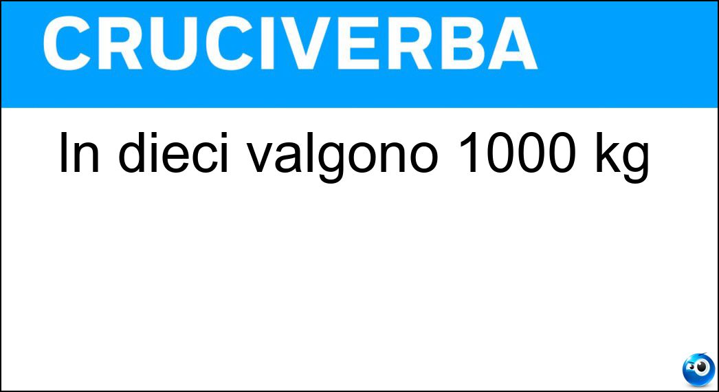 In dieci valgono 1000 kg