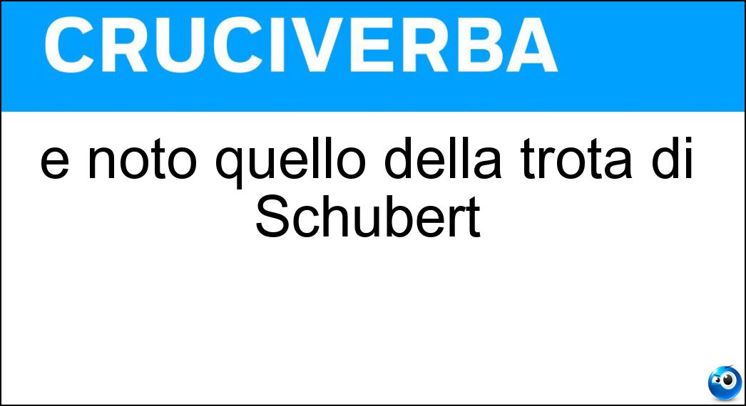 È noto quello della trota di Schubert Soluzione È noto quello della trota di Schubert - Quintetto
