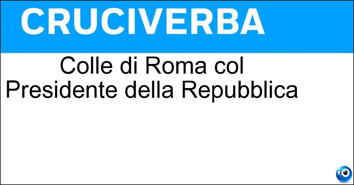 Colle di Roma col Presidente della Repubblica Soluzione Colle di Roma col Presidente della Repubblica - Quirinale