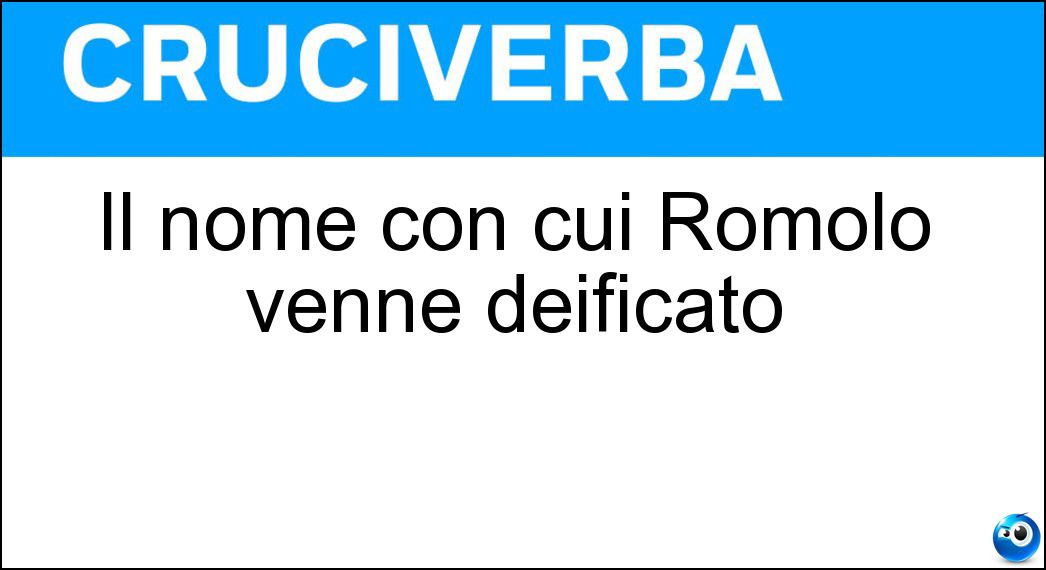 Il nome con cui Romolo venne deificato Soluzione Cruciverba: Il nome con cui Romolo venne deificato - Risposta Quirino