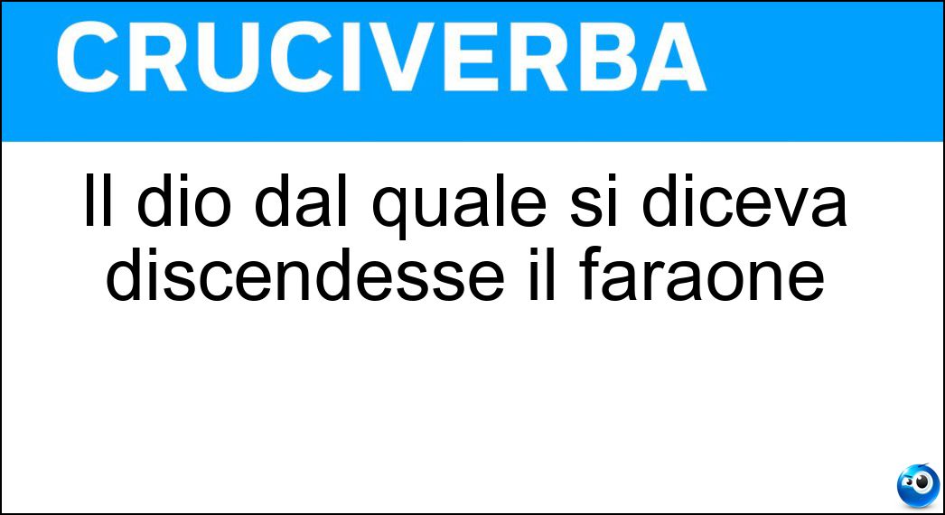 Il dio dal quale si diceva discendesse il faraone Soluzione Il dio dal quale si diceva discendesse il faraone - Ra