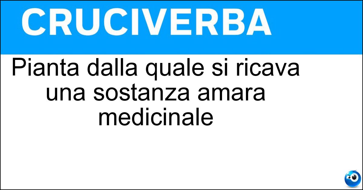 Pianta dalla quale si ricava una sostanza amara medicinale