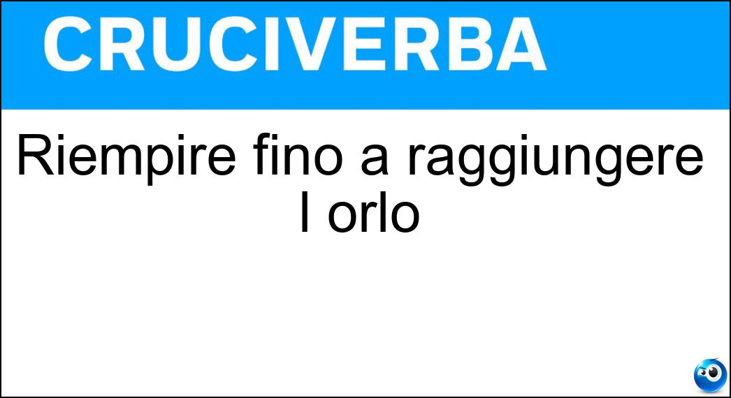 Riempire fino a raggiungere l orlo Soluzione Riempire fino a raggiungere l orlo - Rabboccare
