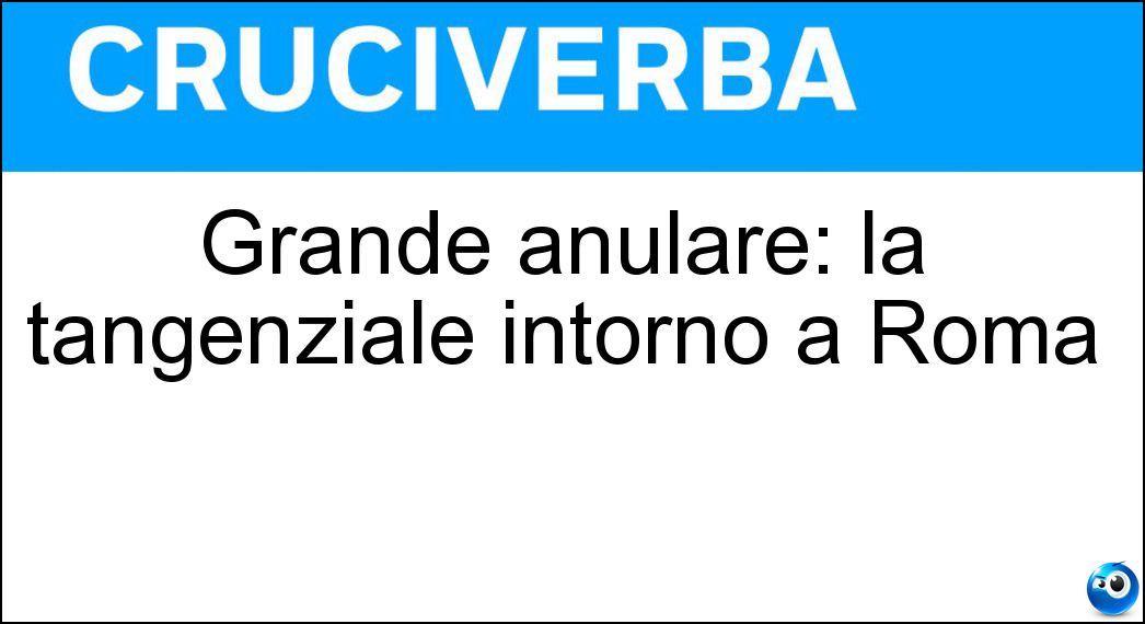 Grande anulare: la tangenziale intorno a Roma Soluzione Cruciverba: Grande anulare: la tangenziale intorno a Roma - Risposta Raccordo