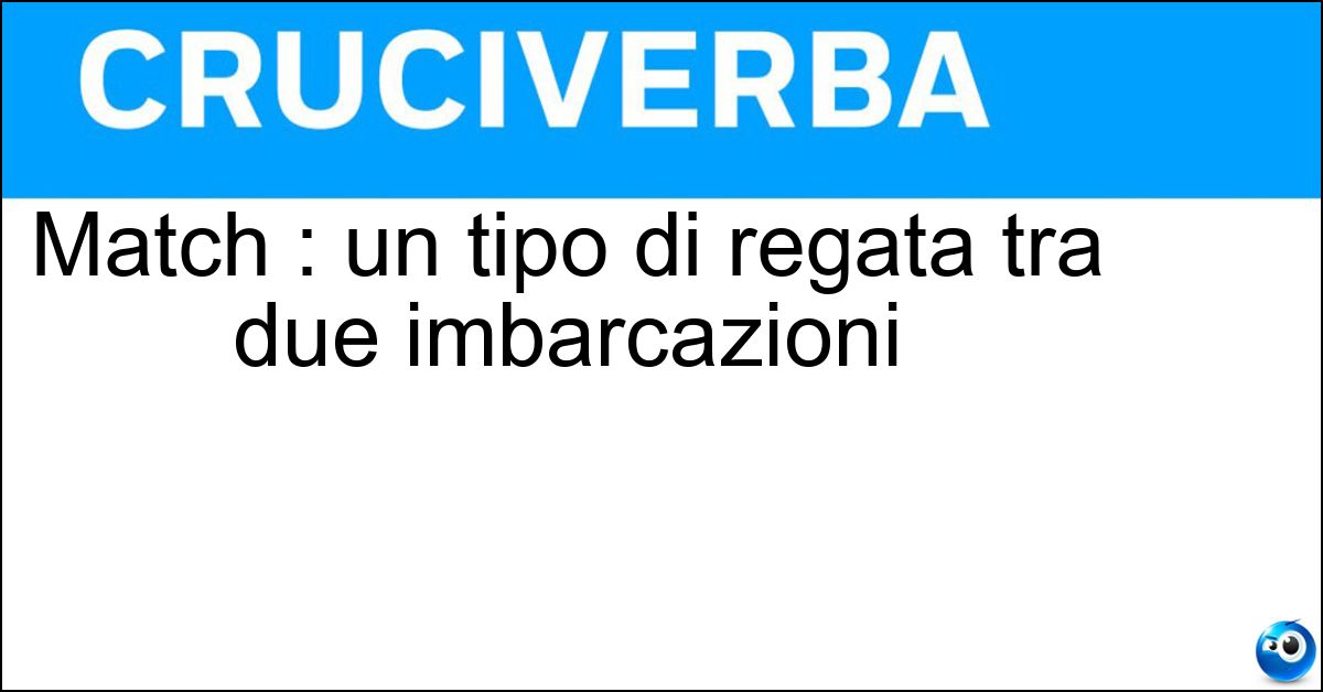 Match : un tipo di regata tra due imbarcazioni Soluzione Match : un tipo di regata tra due imbarcazioni - Race