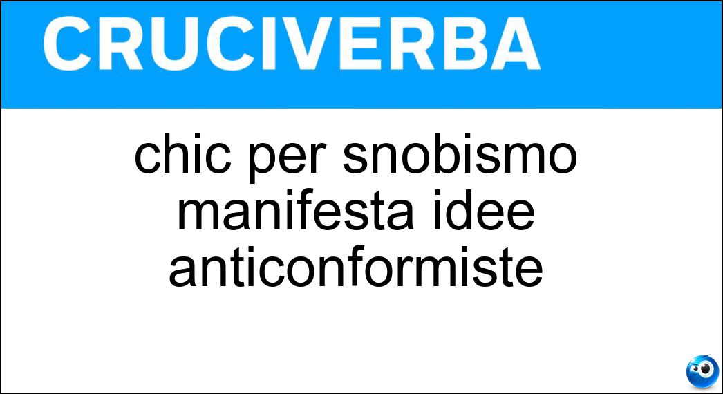 chic per snobismo manifesta idee anticonformiste Soluzione chic per snobismo manifesta idee anticonformiste - Radical