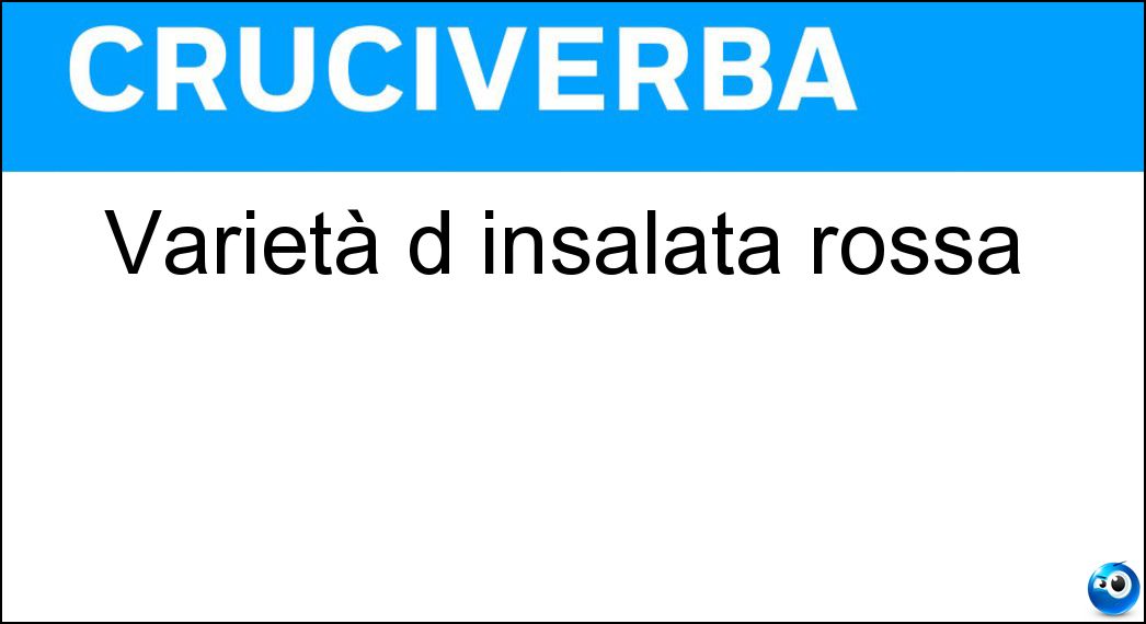 Varietà d insalata rossa Soluzione Cruciverba: Varietà d insalata rossa - Risposta Radicchio