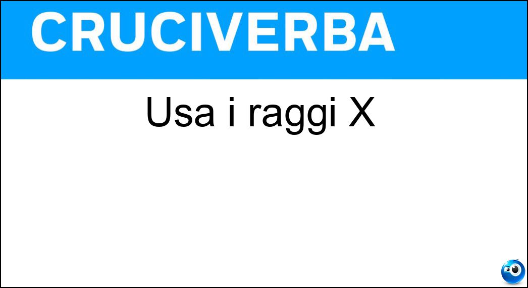 Usa i raggi X Soluzione Cruciverba: Usa i raggi X - Risposta Radiologo
