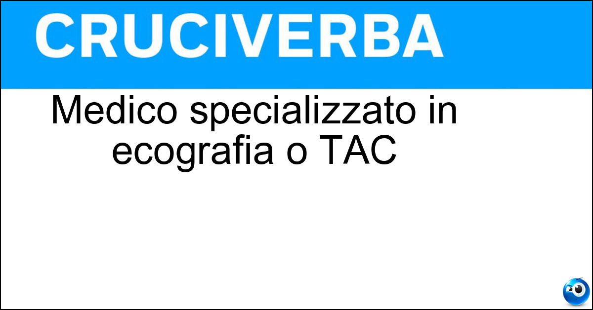 Medico specializzato in ecografia o TAC Soluzione Medico specializzato in ecografia o TAC - Radiologo