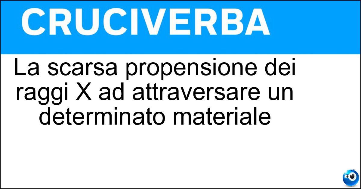 La scarsa propensione dei raggi X ad attraversare un determinato materiale Soluzione La scarsa propensione dei raggi X ad attraversare un determinato materiale - Radiopacità