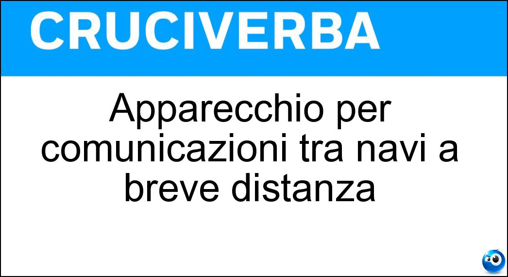 Apparecchio per comunicazioni tra navi a breve distanza Soluzione Cruciverba: Apparecchio per comunicazioni tra navi a breve distanza - Risposta Radiosegnalatore