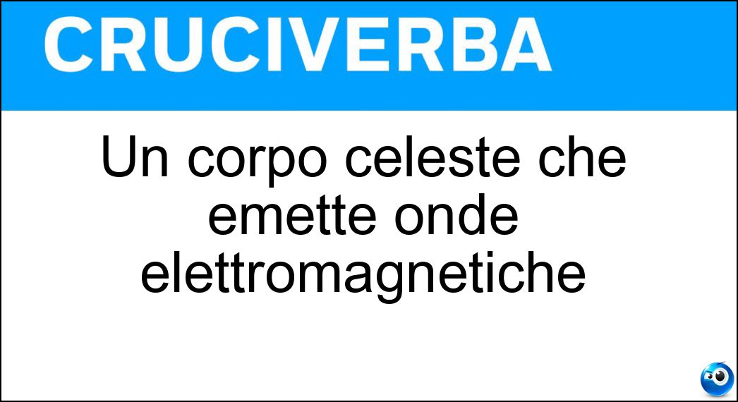 Un corpo celeste che emette onde elettromagnetiche Soluzione Un corpo celeste che emette onde elettromagnetiche - Radiosorgente