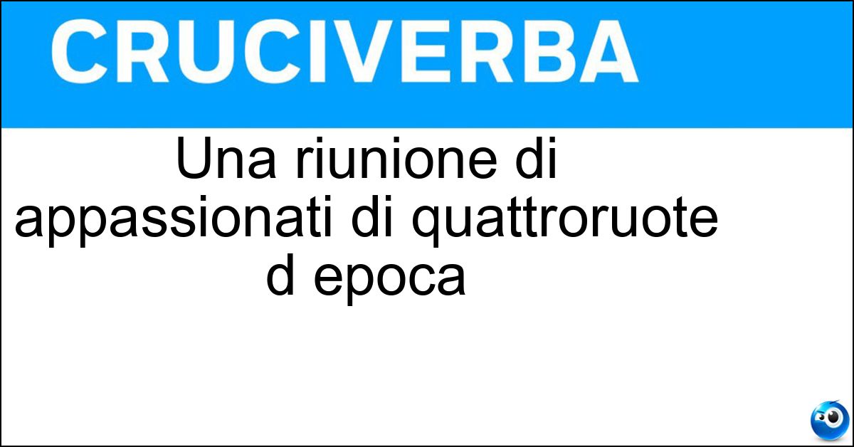 Soluzione Una riunione di appassionati di quattroruote d epoca - Raduno