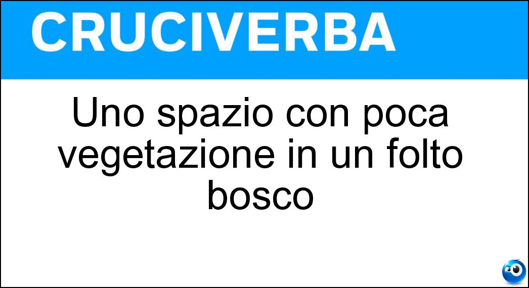 Soluzione Uno spazio con poca vegetazione in un folto bosco - Radura