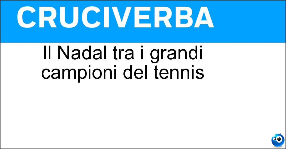 Il Nadal tra i grandi campioni del tennis Il Nadal tra i grandi campioni del tennis
