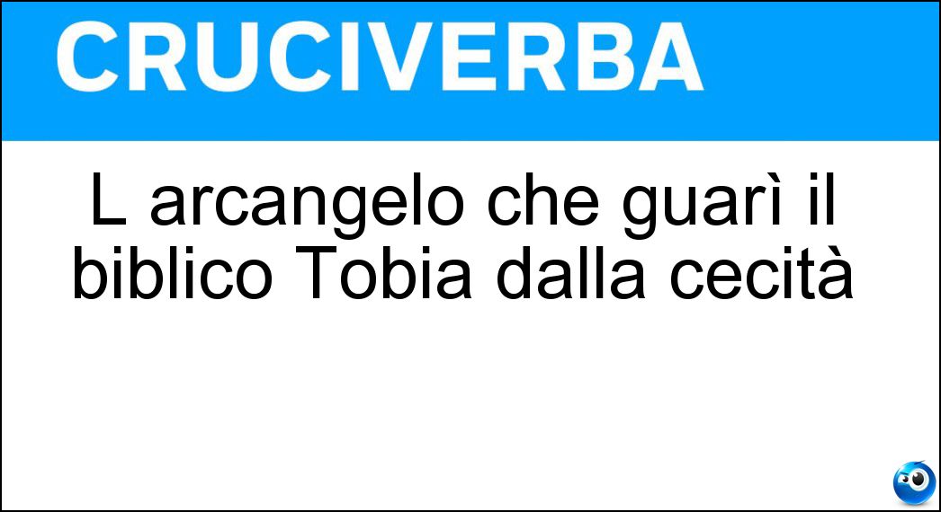 L arcangelo che guarì il biblico Tobia dalla cecità Soluzione L arcangelo che guarì il biblico Tobia dalla cecità - Raffaele