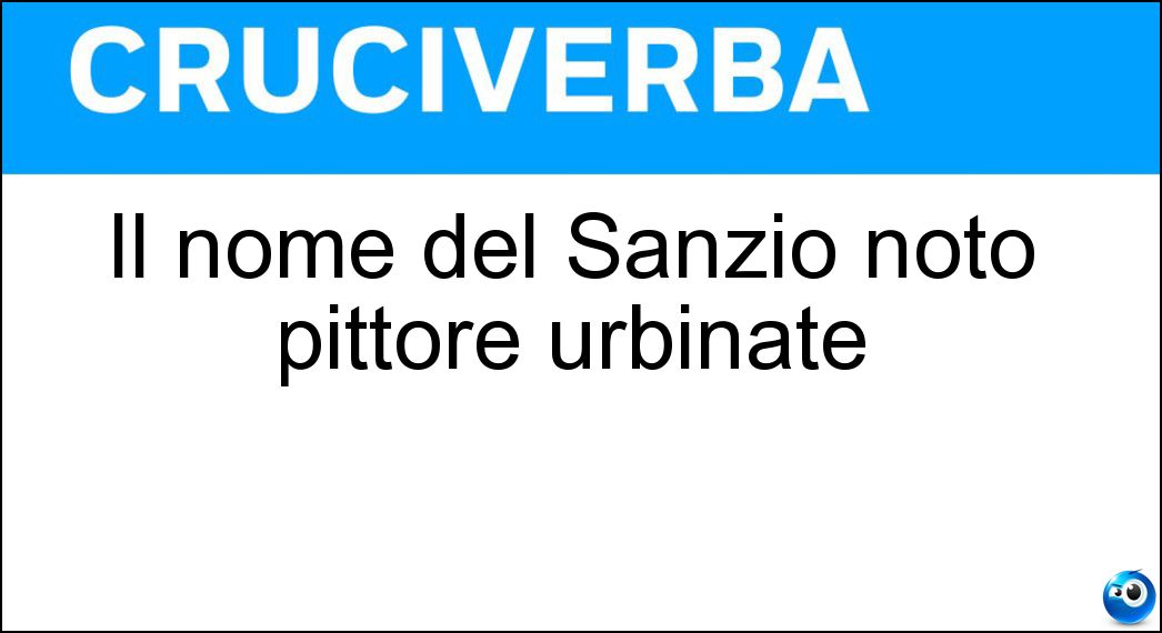 Il nome del Sanzio noto pittore urbinate Soluzione Cruciverba: Il nome del Sanzio noto pittore urbinate - Risposta Raffaello
