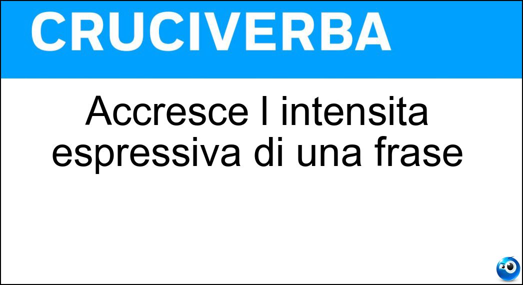 Accresce l intensità espressiva di una frase Soluzione Accresce l intensità espressiva di una frase - Rafforzativo