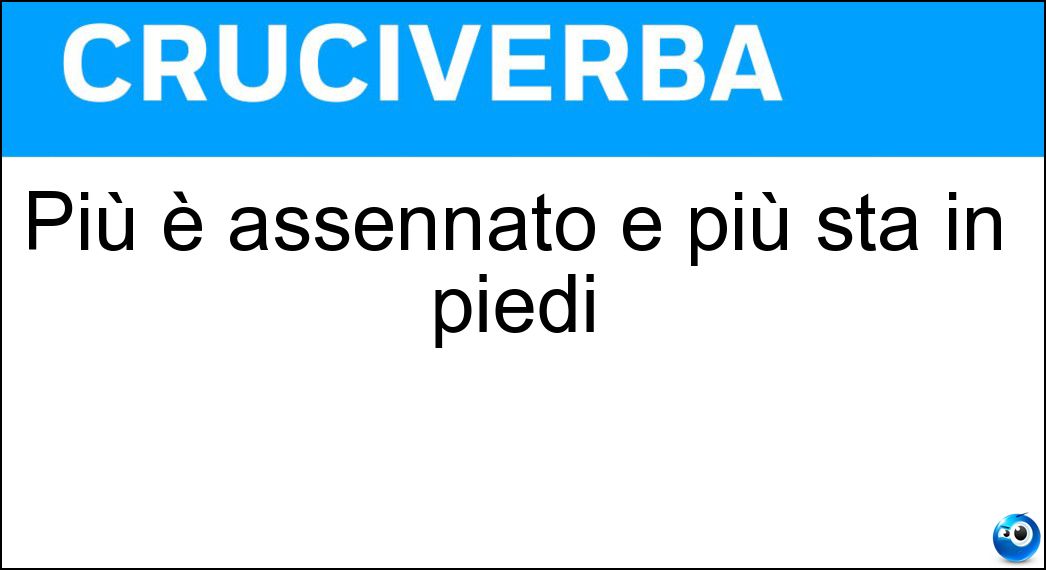 Più è assennato e più sta in piedi