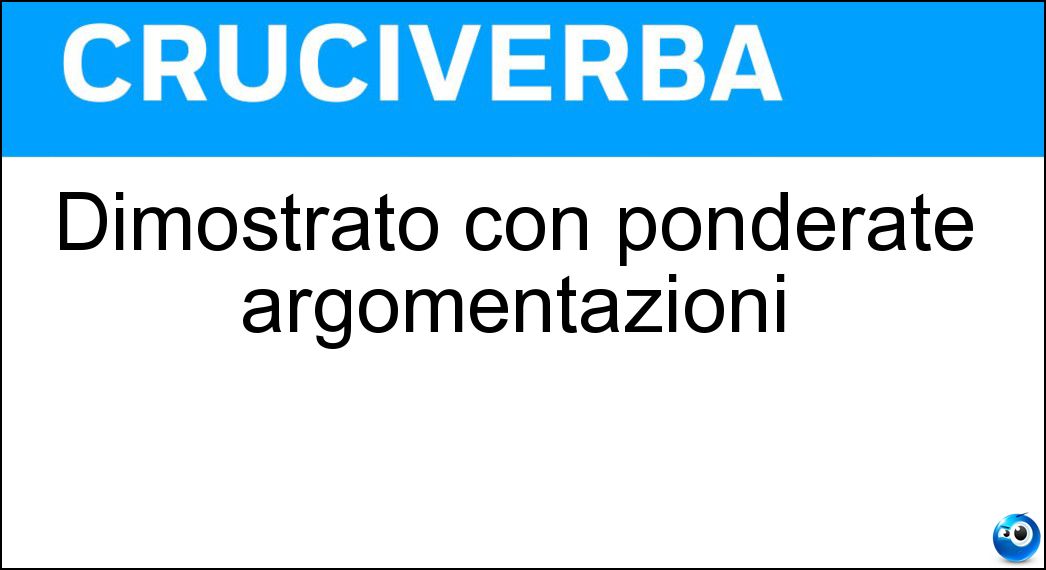 Dimostrato con ponderate argomentazioni Soluzione Dimostrato con ponderate argomentazioni - Ragionato