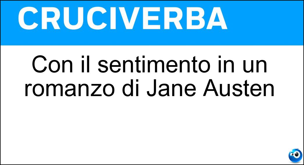 Con il sentimento in un romanzo di Jane Austen Soluzione Cruciverba: Con il sentimento in un romanzo di Jane Austen - Risposta Ragione