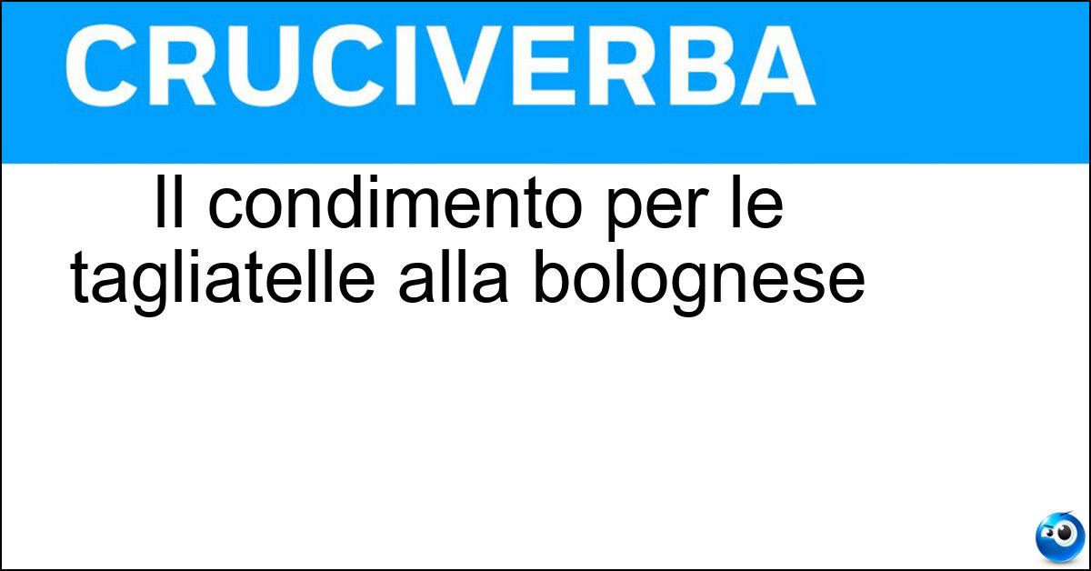 Il condimento per le tagliatelle alla bolognese Soluzione Il condimento per le tagliatelle alla bolognese - Ragù