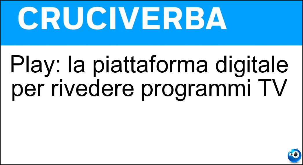 Play: la piattaforma digitale per rivedere programmi TV Soluzione Cruciverba: Play: la piattaforma digitale per rivedere programmi TV - Risposta Rai