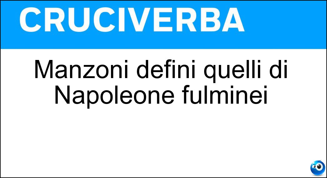 Manzoni definì quelli di Napoleone fulminei