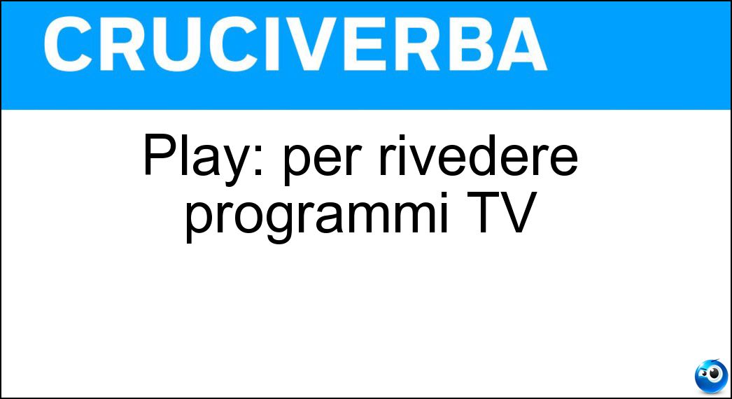Play: per rivedere programmi TV Soluzione Cruciverba: Play: per rivedere programmi TV - Risposta Rai