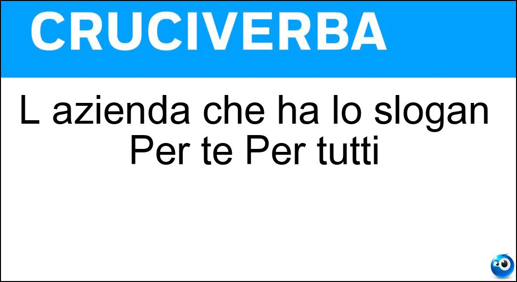 L azienda che ha lo slogan Per te Per tutti Soluzione L azienda che ha lo slogan Per te Per tutti - Rai