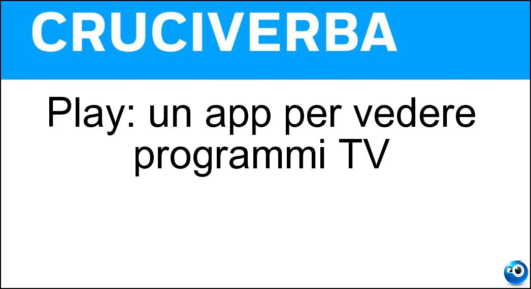 Play: un app per vedere programmi TV Soluzione Cruciverba: Play: un app per vedere programmi TV - Risposta Rai