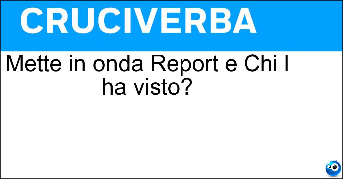 Mette in onda Report e Chi l ha visto? Soluzione Mette in onda Report e Chi l ha visto? - Rai Tre