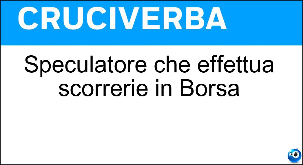 Speculatore che effettua scorrerie in Borsa Soluzione Cruciverba: Speculatore che effettua scorrerie in Borsa - Risposta Raider