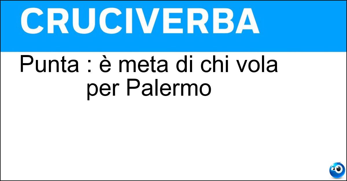 Punta : è meta di chi vola per Palermo Soluzione Punta : è meta di chi vola per Palermo - Raisi