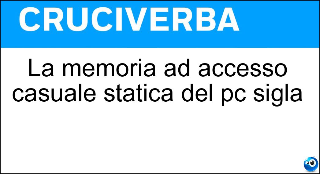 La memoria ad accesso casuale statica del pc sigla Soluzione La memoria ad accesso casuale statica del pc sigla - Ram