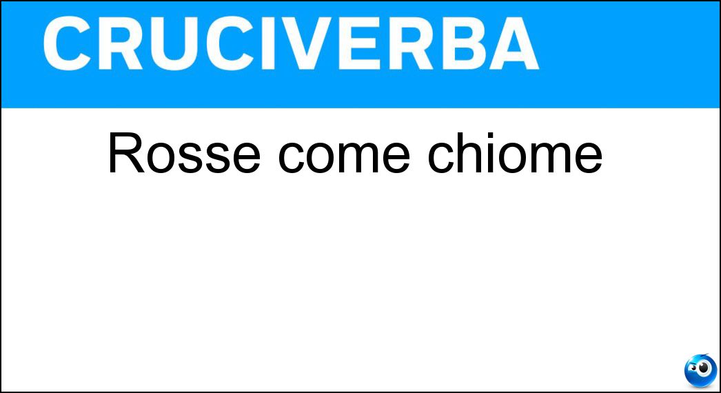 Rosse come chiome Soluzione Cruciverba: Rosse come chiome - Risposta Ramate