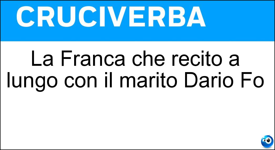 La Franca che recitò a lungo con il marito Dario Fo Soluzione La Franca che recitò a lungo con il marito Dario Fo - Rame