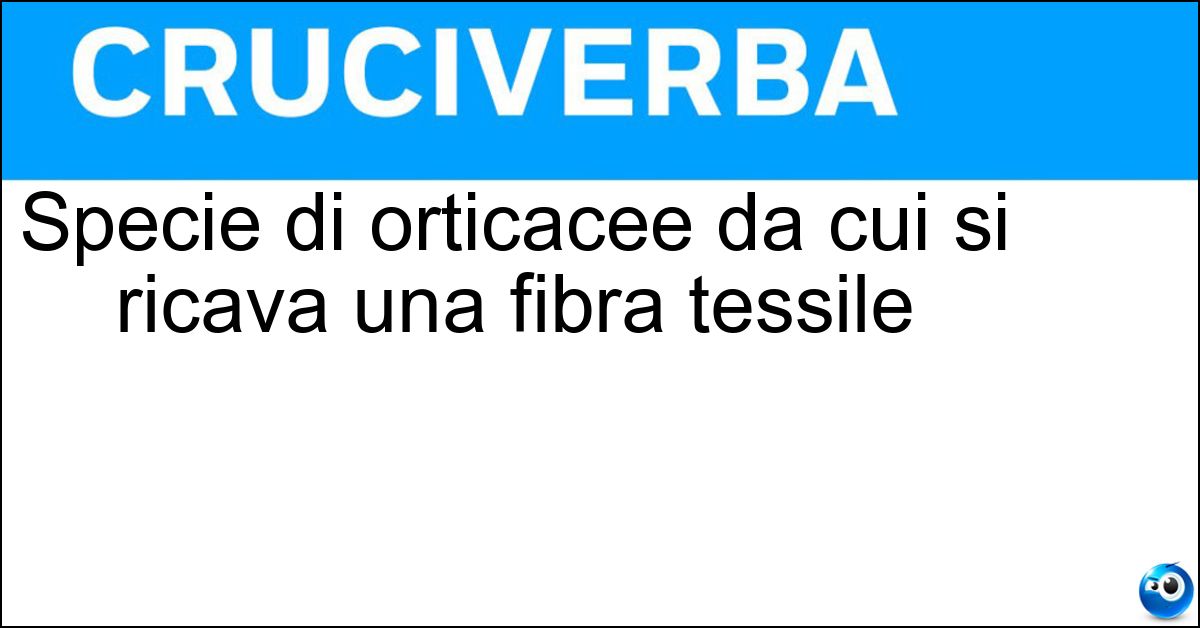 Specie di orticacee da cui si ricava una fibra tessile Soluzione Specie di orticacee da cui si ricava una fibra tessile - Ramia