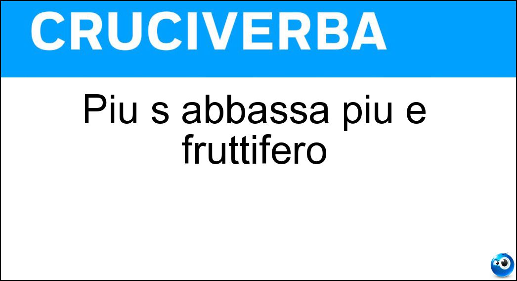 Più s abbassa più è fruttifero